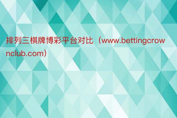 排列三棋牌博彩平台对比（www.bettingcrownclub.com）