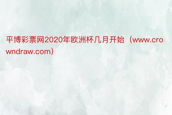 平博彩票网2020年欧洲杯几月开始（www.crowndraw.com）