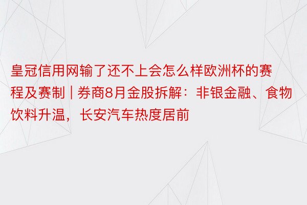 皇冠信用网输了还不上会怎么样欧洲杯的赛程及赛制 | 券商8月金股拆解：非银金融、食物饮料升温，长安汽车热度居前