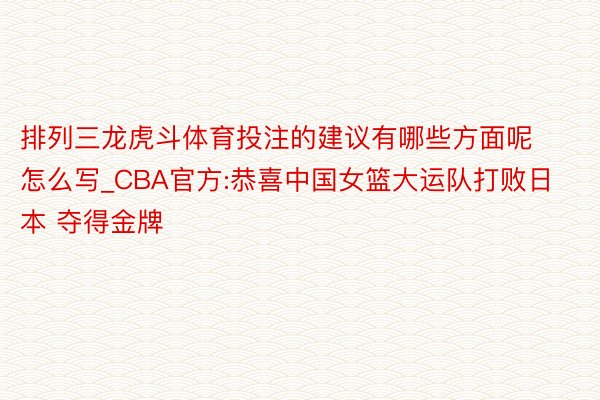 排列三龙虎斗体育投注的建议有哪些方面呢怎么写_CBA官方:恭喜中国女篮大运队打败日本 夺得金牌