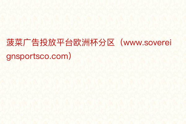 菠菜广告投放平台欧洲杯分区（www.sovereignsportsco.com）