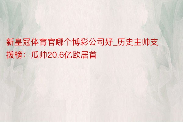 新皇冠体育官哪个博彩公司好_历史主帅支拨榜：瓜帅20.6亿欧居首